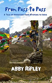 From pass to pass : A TALE OF ADVENTURE FROM WYOMING TO INDIA cover image