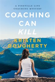 Coaching can kill : A Pineville Life Coaching Mystery cover image