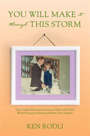You will make it through this storm : One Couple's Miraculous Journey to Defying All Odds While Praying for Healing and More Time Together cover image