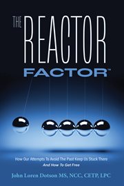 The reactor factor tm : How Ohow our attempts to avoid the past keep us stuck there cover image