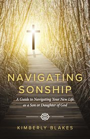 Navigating sonship : A guide to navigating your new life as a son or daughter of God cover image
