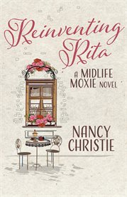 Reinventing rita : Midlife Moxie Novel cover image