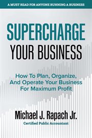Supercharge your business : How To Plan, Organize, And Operate Your Business For Maximum Profit cover image