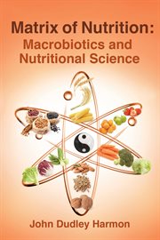 Matrix of nutrition: macrobiotics and nutritional science : Macrobiotics and Nutritional Science cover image