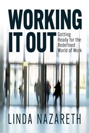 Working it out : Getting Ready for the Redefined World of Work cover image