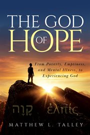 The god of hope : From Poverty, Emptiness, and Mental Illness, to Experiencing God cover image