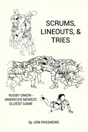 Scrums, Lineouts & Tries : Rugby Union - America's Newest, Oldest Game cover image