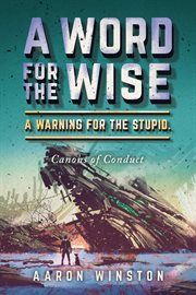 A word for the wise. a warning for the stupid. : Canons of Conduct cover image