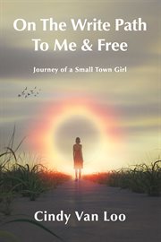 On the Write Path to Me & Free : A Journey Of A Small Town Girl cover image