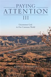 Paying attention iii : Uncommon God in Our Common World cover image