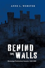 Behind the Walls : Mississippi Penitentiary Inmates, 1840-1880 cover image