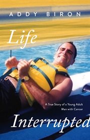 Life interrupted : A True Story of a Young Adult Man with Cancer cover image