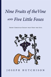 Nine Fruits of the Vine and Five Little Foxes : Short Christian Essays that Feed the Soul cover image