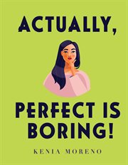 Actually, perfect is boring! cover image