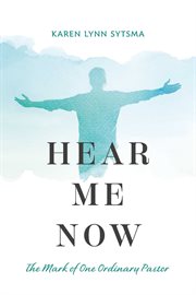 Hear Me Now : the mark of one ordinary pastor cover image