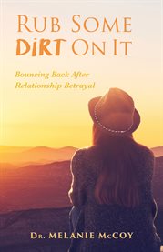 Rub some dirt on it : Bouncing Back After Relationship Betrayal cover image