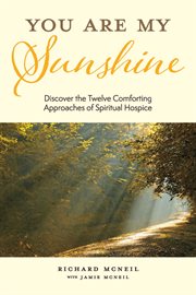 You Are My Sunshine : Discover the Twelve Comforting Approaches of Spiritual Hospice cover image