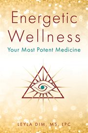 Energetic Wellness : Your Most Potent Medicine cover image