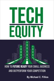 Tech equity : How to Future Ready Your Small Business and Outperform Your Competition cover image
