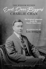 The Wisdom Within Earl Derr Biggers' Charlie Chan : The Original Aphorisms Inside The Charlie Chan Canon cover image