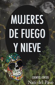 Mujeres de Fuego y Nieve : Cuentos cortos cover image