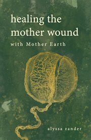 Healing the Mother Wound: With Mother Earth : With Mother Earth cover image
