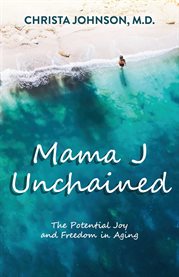 Mama j unchained : The Potential Joy and Freedom in Aging cover image