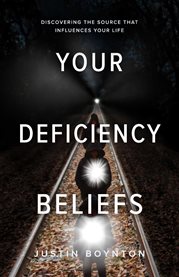 Your Deficiency Beliefs : Discovering the source that influences your life cover image