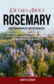 Details about rosemary (rosmarinus officinalis) : How to Grow It, Use it Medicinally, Culinarily and Scientific Studies Explaining How it Works to Tre cover image