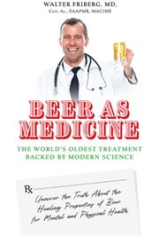 Beer As Medicine : The World's Oldest Treatment Backed By Modern Science cover image