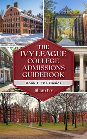 The ivy league college admissions guidebook : Book 1: The Basics cover image