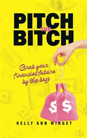 Pitch the Bitch : Grab your Financial Future by the Bags cover image