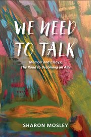 We Need to Talk : Memoir and Essays: The Road to Becoming an Ally cover image