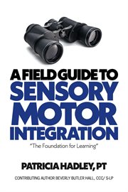 A Field Guide to Sensory Motor Integration : The Foundation for Learning cover image