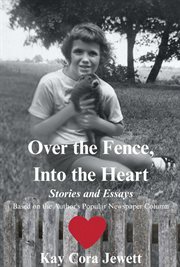 Over the Fence, Into the Heart : Stories and Essays Based on the Author's Popular Newspaper Column cover image
