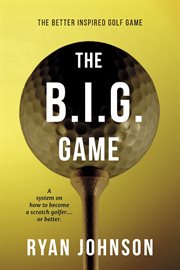 The B.I.G. Game : The Better Inspired Golf Game cover image