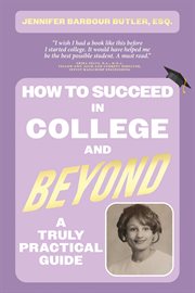 How to Succeed in College and Beyond : A Truly Practical Guide cover image