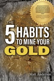 The 5 Habits to Mine Your Gold cover image