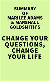 Summary of marilee adams & marshall goldsmith's change your questions, change your life cover image