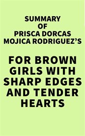 Summary of Prisca Dorcas Mojica Rodriguez's for Brown Girls with Sharp Edges and Tender Hearts cover image