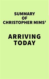Summary of christopher mims' arriving today cover image
