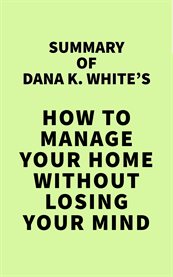 Summary of dana k. white's how to manage your home without losing your mind cover image