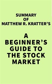 Summary of matthew r. kratter's a beginner's guide to the stock market cover image