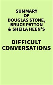 Summary of douglas stone, bruce patton and sheila heen's difficult conversations cover image