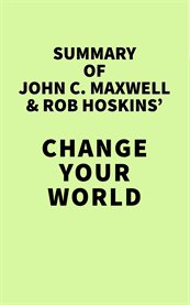 Summary of john c. maxwell & rob hoskins' change your world cover image