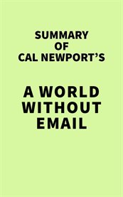 Summary of cal newport's a world without email cover image