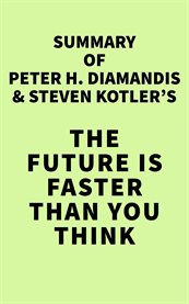 Summary of peter h. diamandis and steven kotler's the future is faster than you think cover image