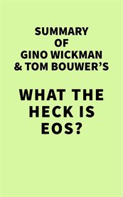 Summary of gino wickman & tom bouwer's what the heck is eos? cover image