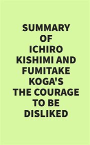 Summary of ichiro kishimi & fumitake koga's the courage to be disliked cover image