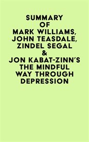 Summary of Mark Williams, John Teasdale, Zindel Segal & Jon Kabat-Zinn's the Mindful Way Through Dep cover image